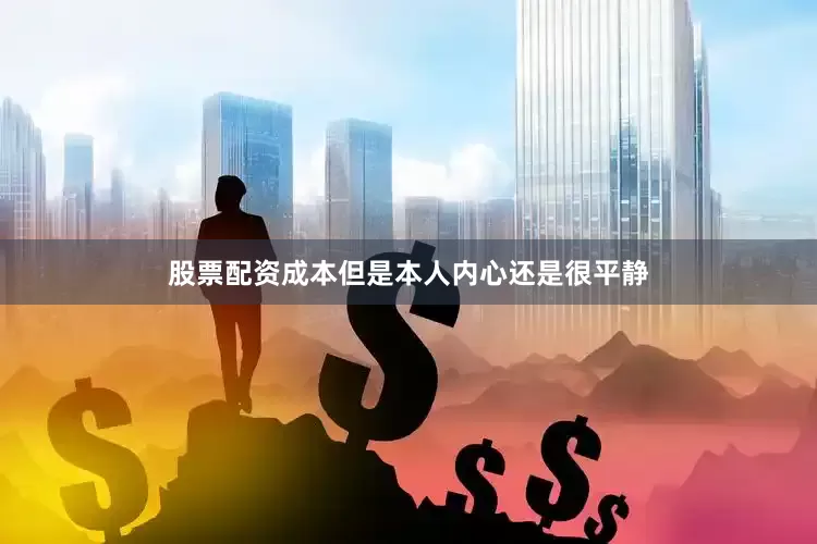 股票配资成本但是本人内心还是很平静