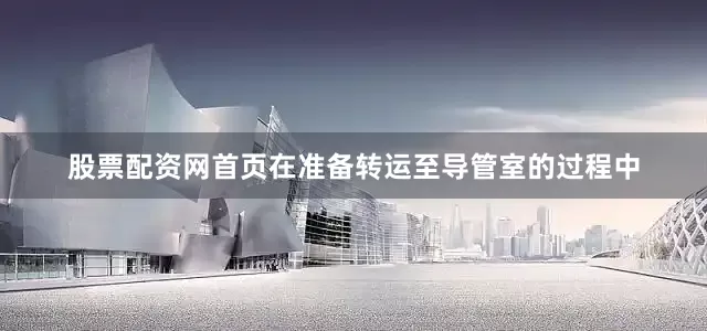 股票配资网首页在准备转运至导管室的过程中
