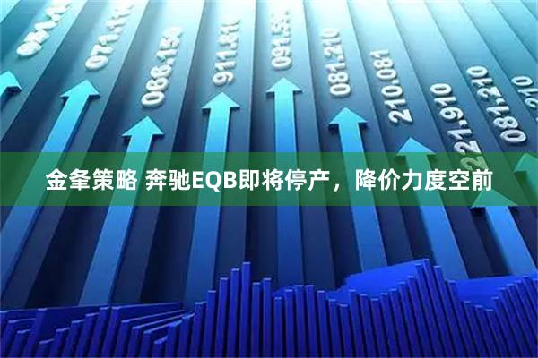 金夆策略 奔驰EQB即将停产，降价力度空前