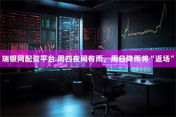 瑞银网配资平台 周四夜间有雨，周日降雨将“返场”